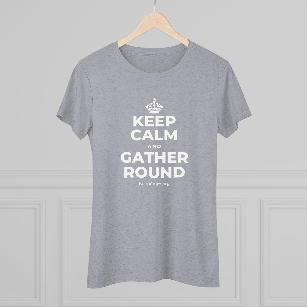KEEP CALM AND GATHER ROUND Women's Tri-Blend Tee