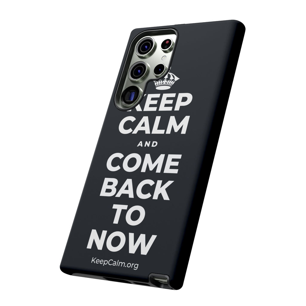 KEEP CALM AND COME BACK TO NOW Phone Case (Dark)