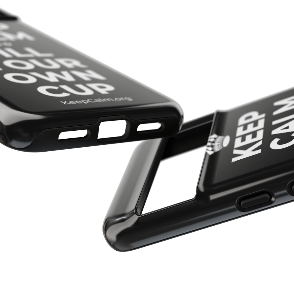 KEEP CALM AND FILL YOUR OWN CUP Phone Case