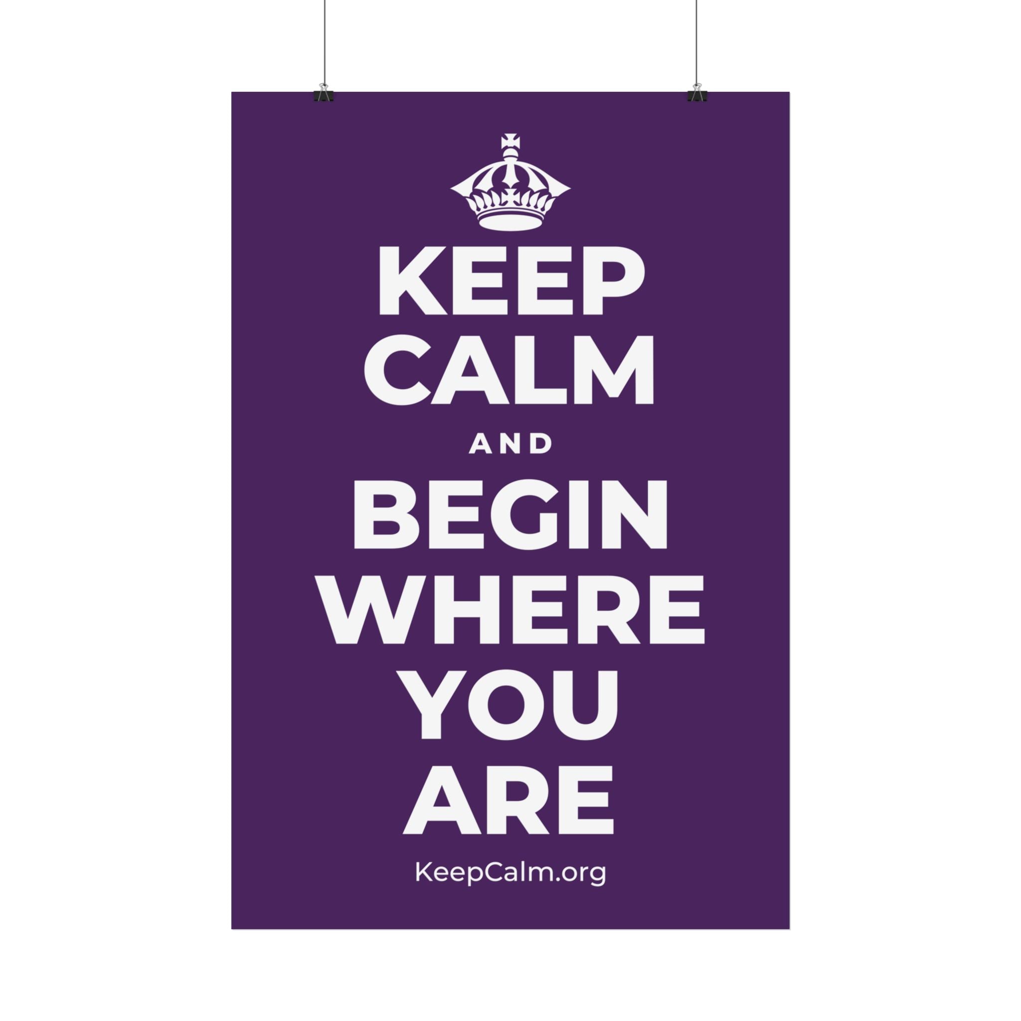 KEEP CALM AND BEGIN WHERE YOU ARE Satin Poster