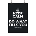 KEEP CALM AND DO WHAT FILLS YOU Satin Poster (Dark)