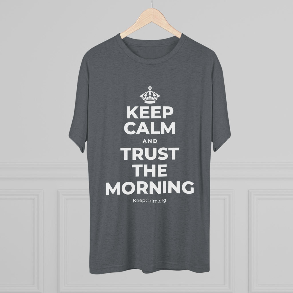 KEEP CALM AND TRUST THE MORNING Tri-Blend Tee