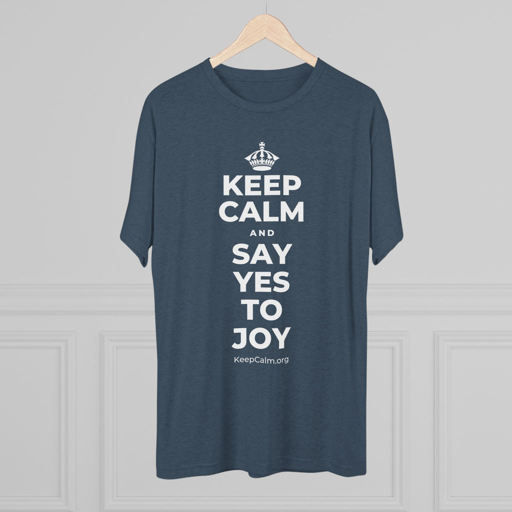 KEEP CALM AND SAY YES TO JOY Tri-Blend Tee