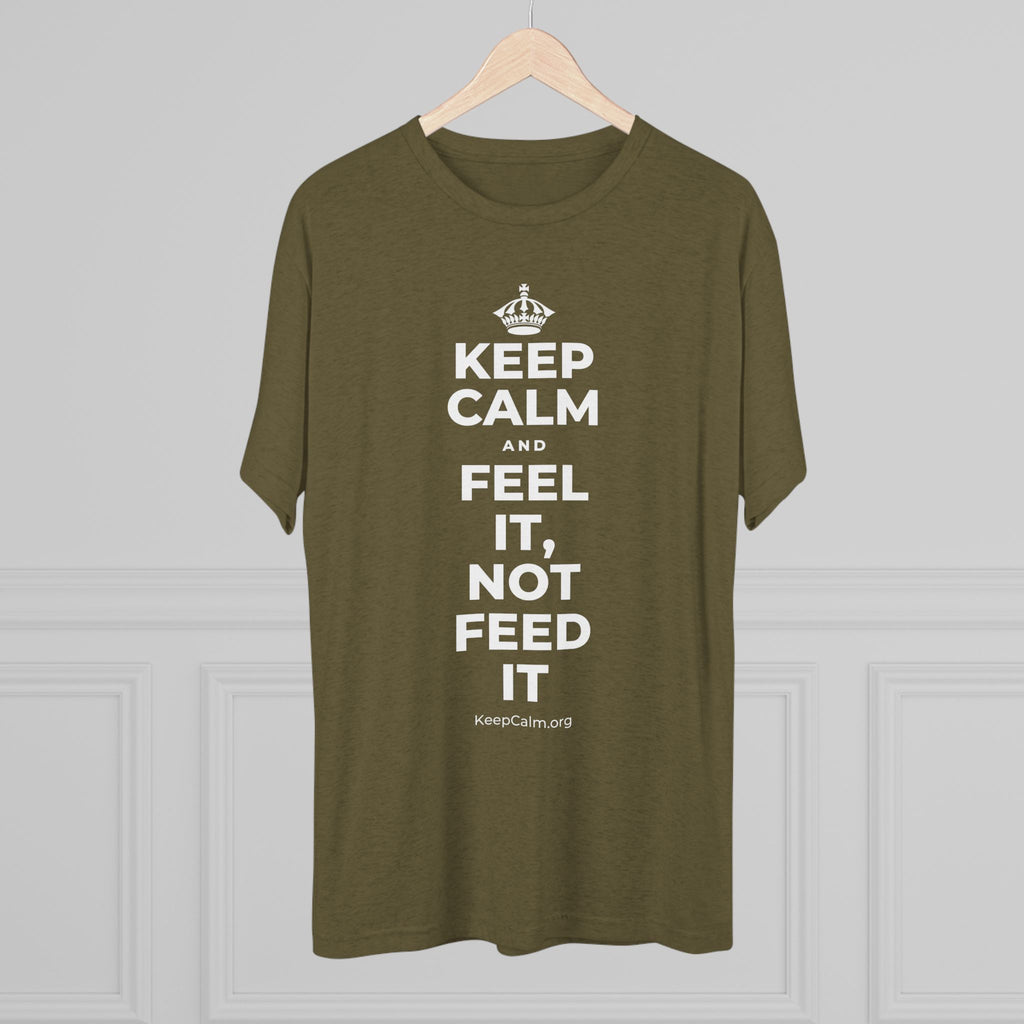 KEEP CALM AND FEEL IT, NOT FEED IT Tri-Blend Tee