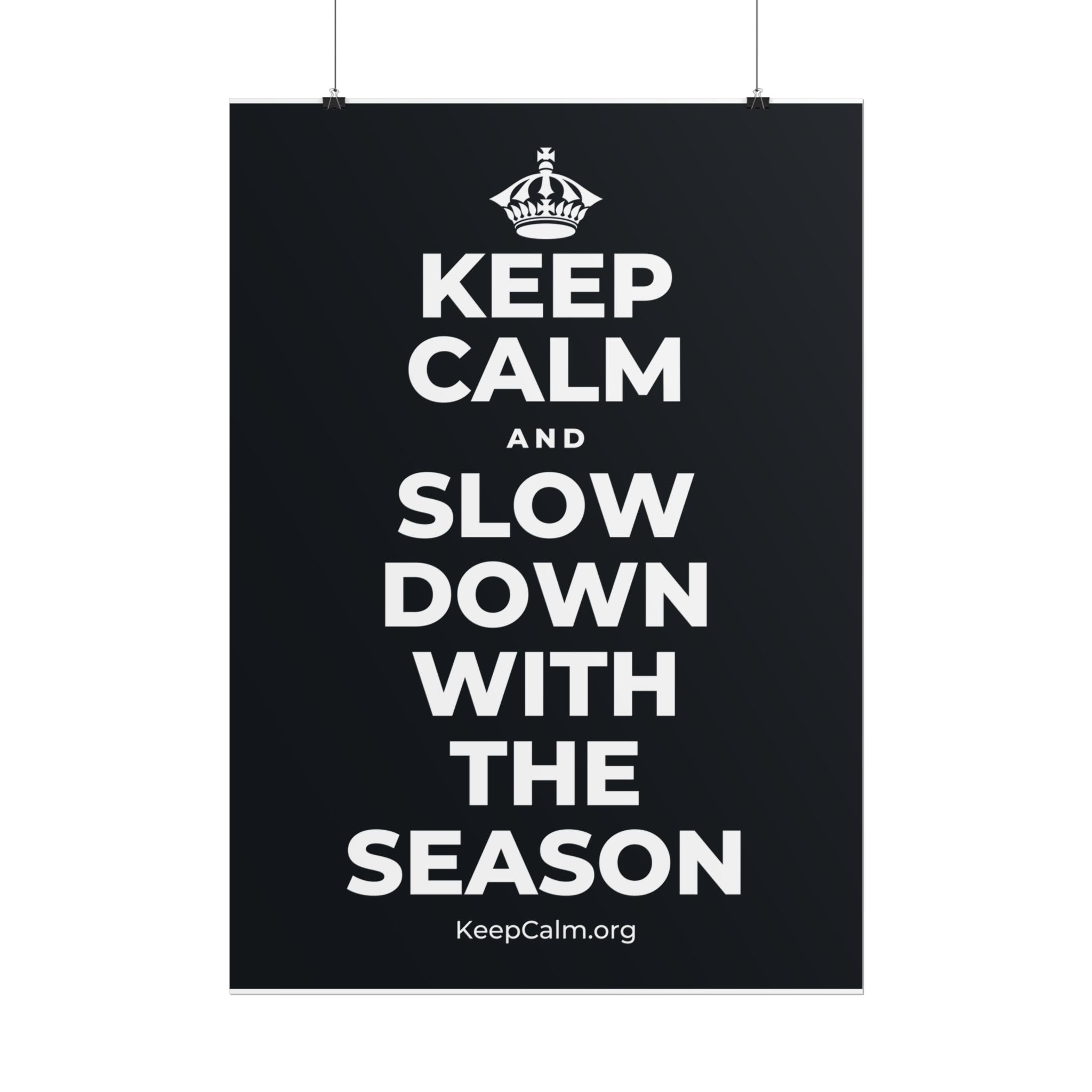 KEEP CALM AND SLOW DOWN WITH THE SEASON Poster (Dark)