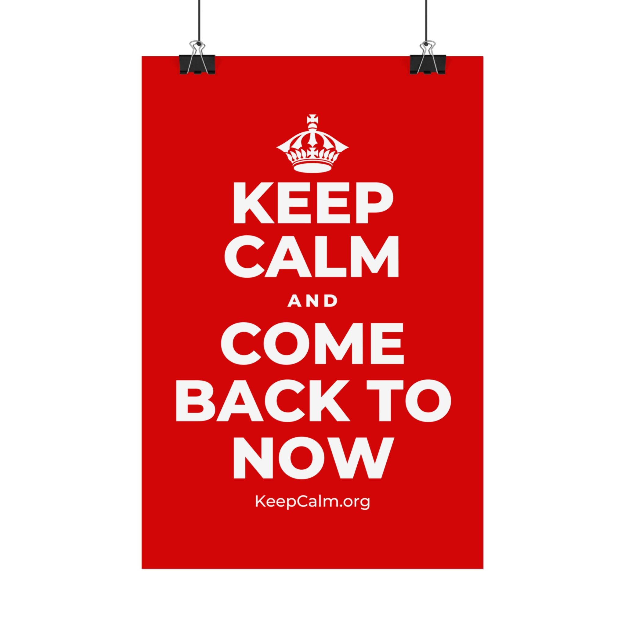 KEEP CALM AND COME BACK TO NOW Satin Poster