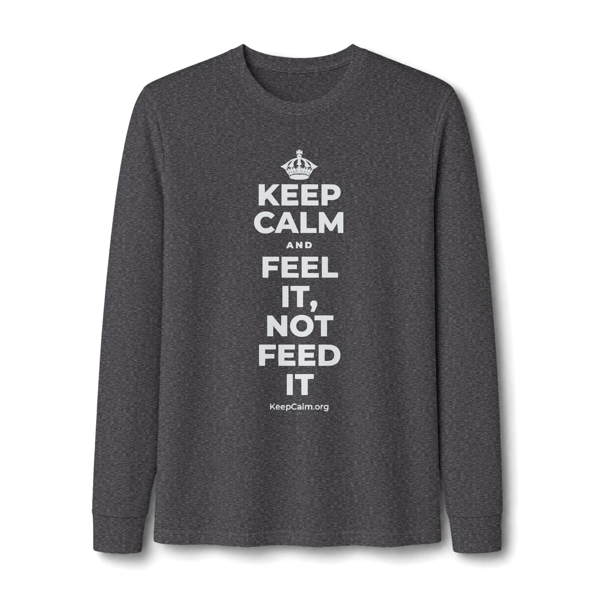 KEEP CALM AND FEEL IT, NOT FEED IT Long Sleeve Tee