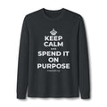 KEEP CALM AND SPEND IT ON PURPOSE Long Sleeve Tee