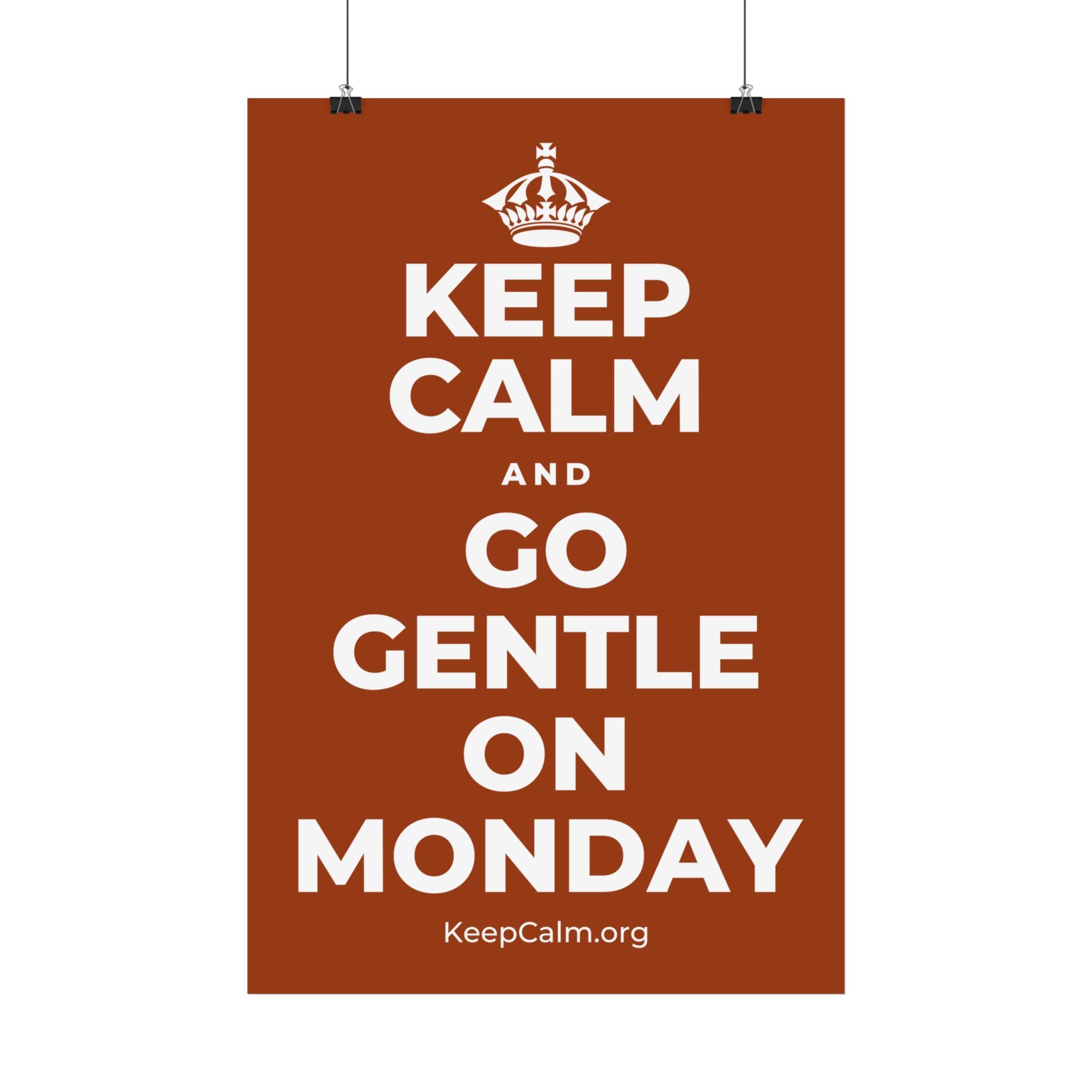 KEEP CALM AND GO GENTLE ON MONDAY Satin Poster