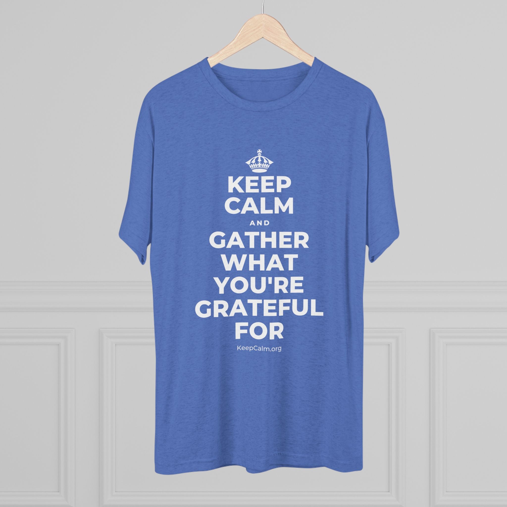 KEEP CALM AND GATHER WHAT YOU'RE GRATEFUL FOR Tri-Blend Tee