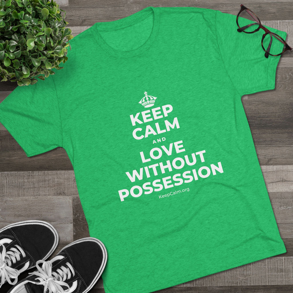 KEEP CALM AND LOVE WITHOUT POSSESSION Tri-Blend Tee