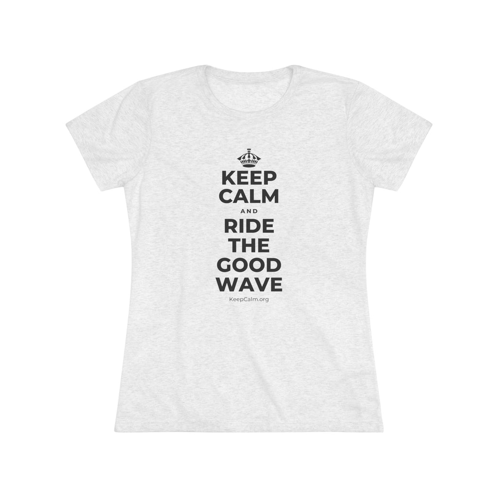 KEEP CALM AND RIDE THE GOOD WAVE Women's Tri-Blend Tee
