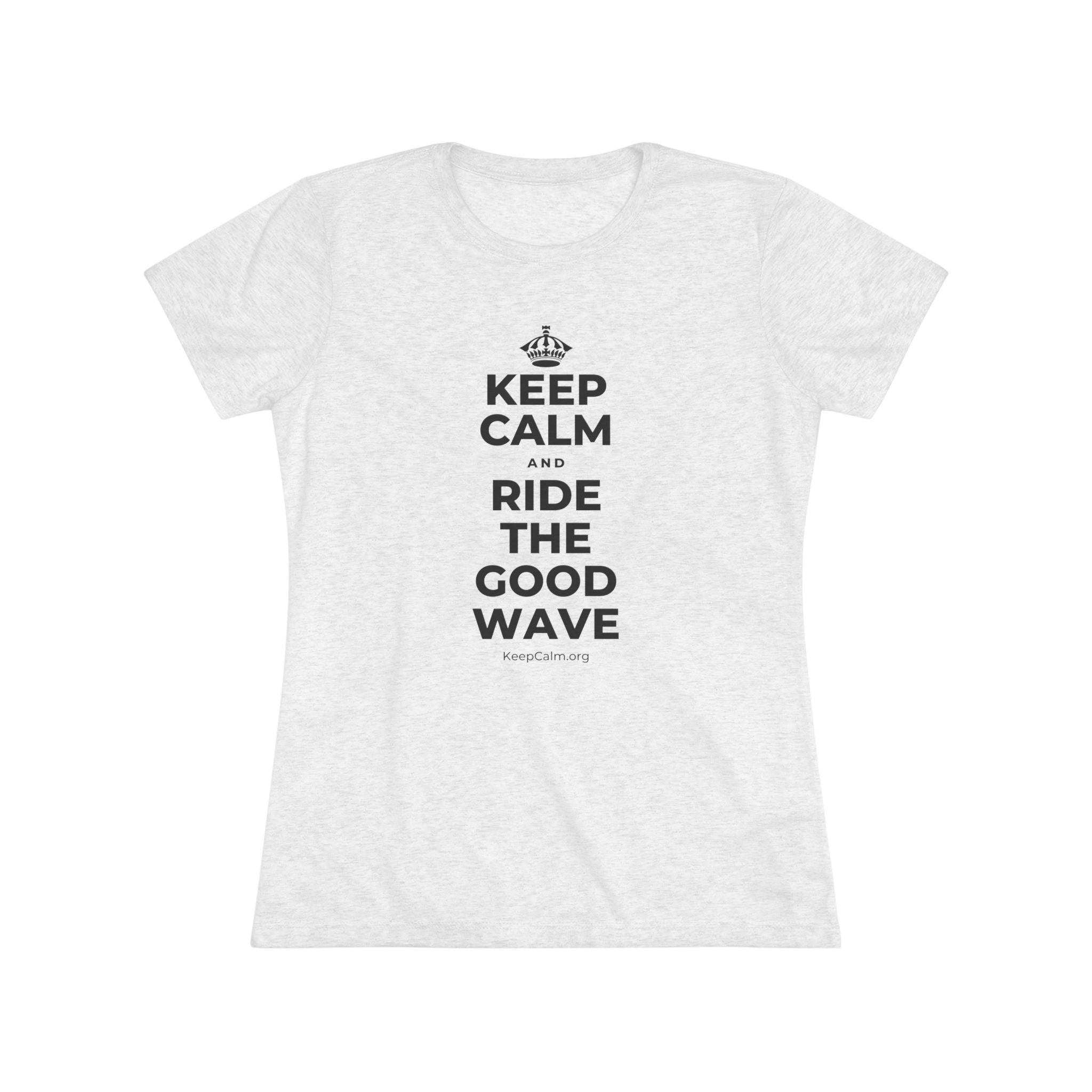 KEEP CALM AND RIDE THE GOOD WAVE Women's Tri-Blend Tee