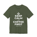 KEEP CALM AND COFFEE FIRST T-Shirt (Military Green–Autumn)