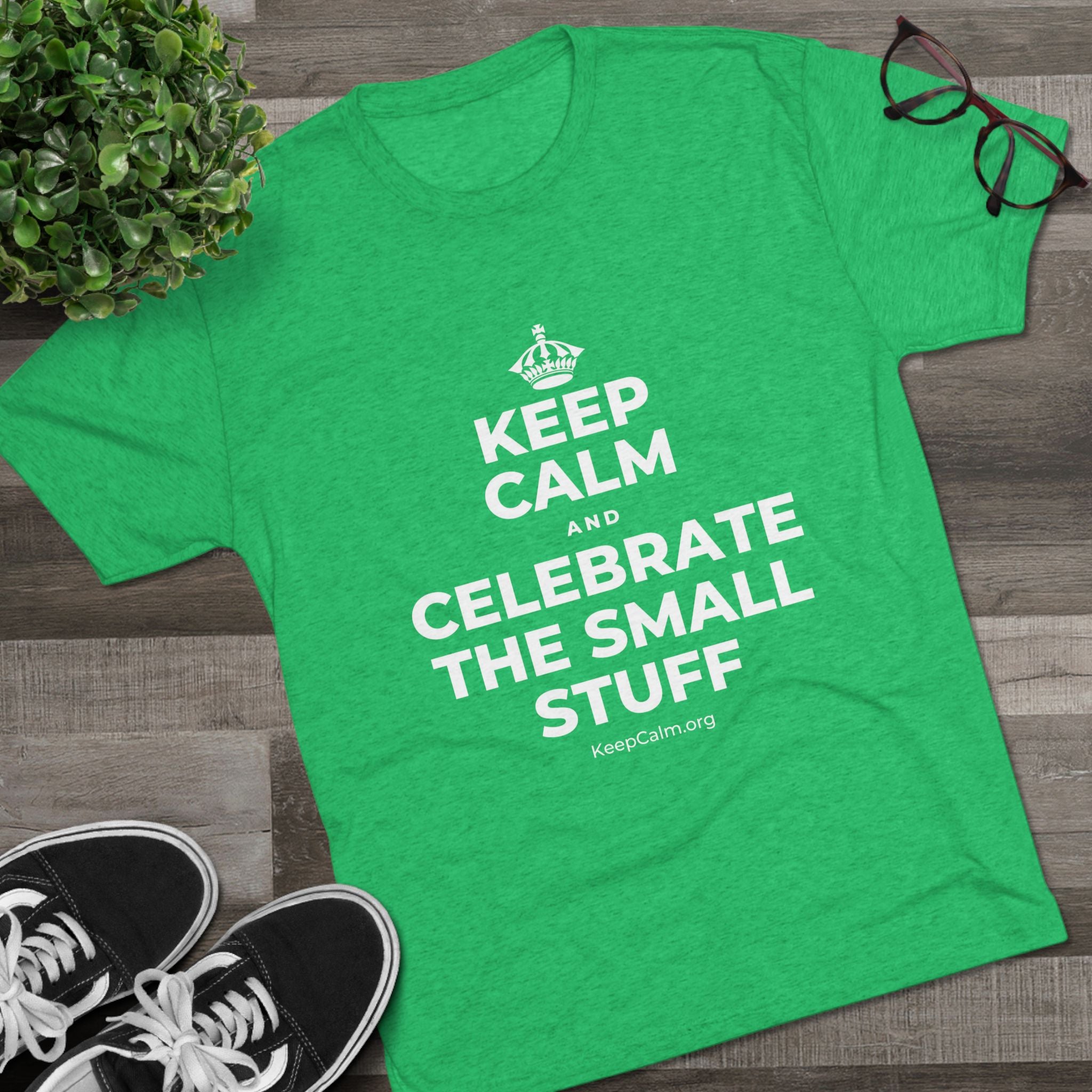 KEEP CALM AND CELEBRATE THE SMALL STUFF Tri-Blend Tee