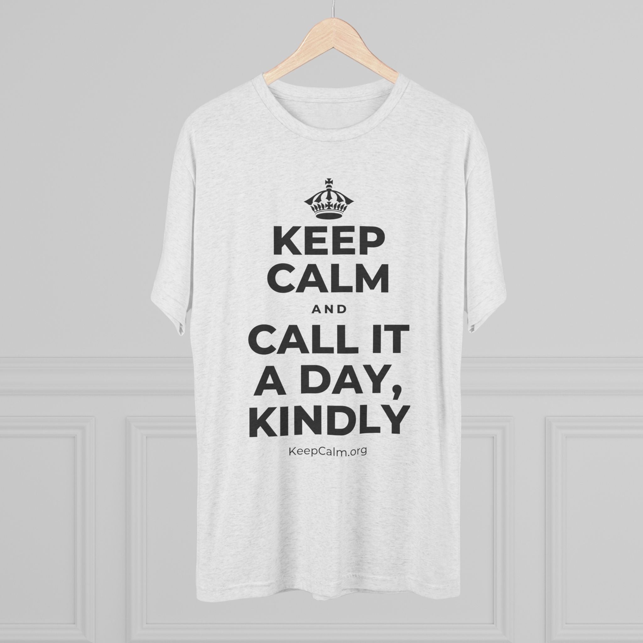 KEEP CALM AND CALL IT A DAY, KINDLY Tri-Blend Tee