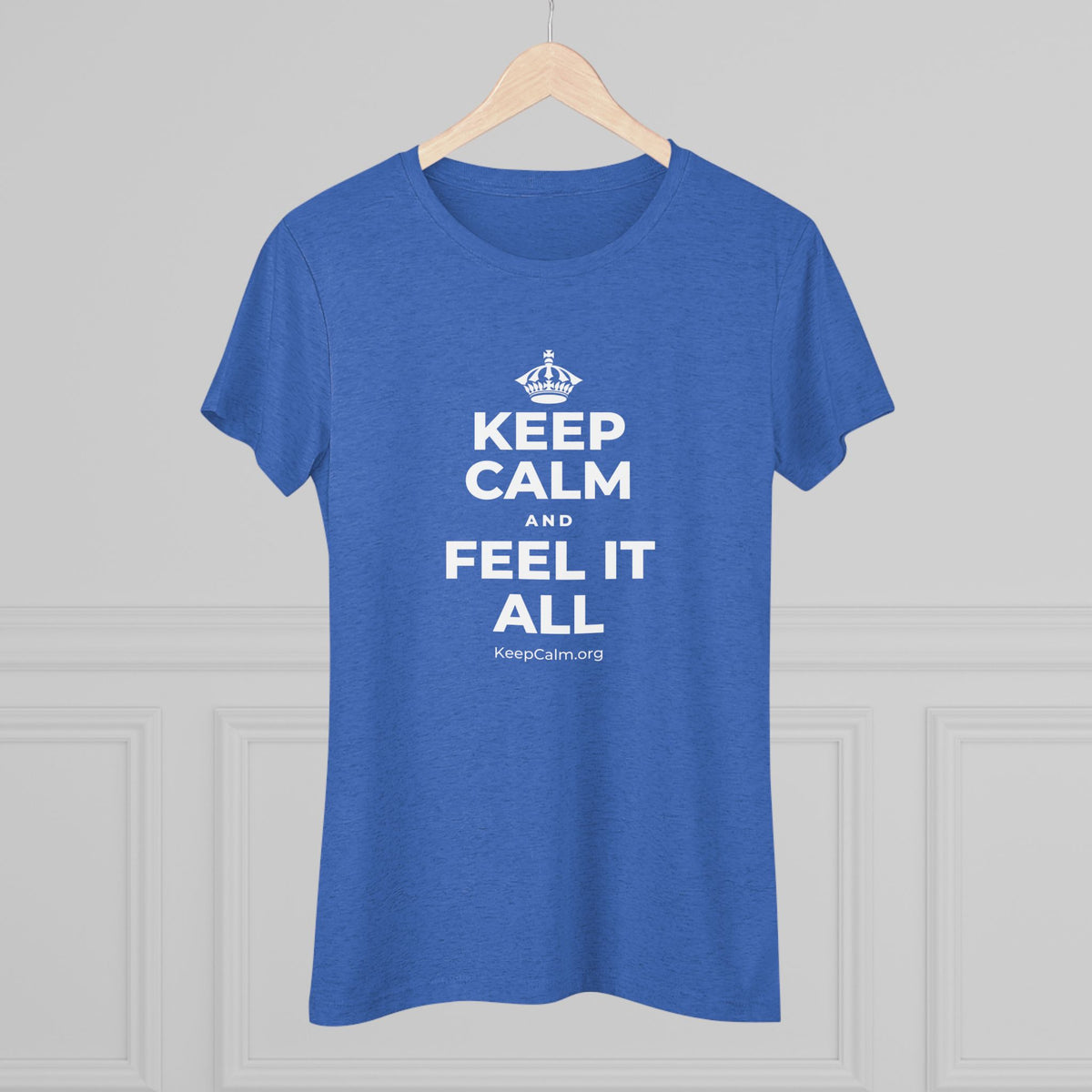 KEEP CALM AND FEEL IT ALL Women's Tri-Blend Tee