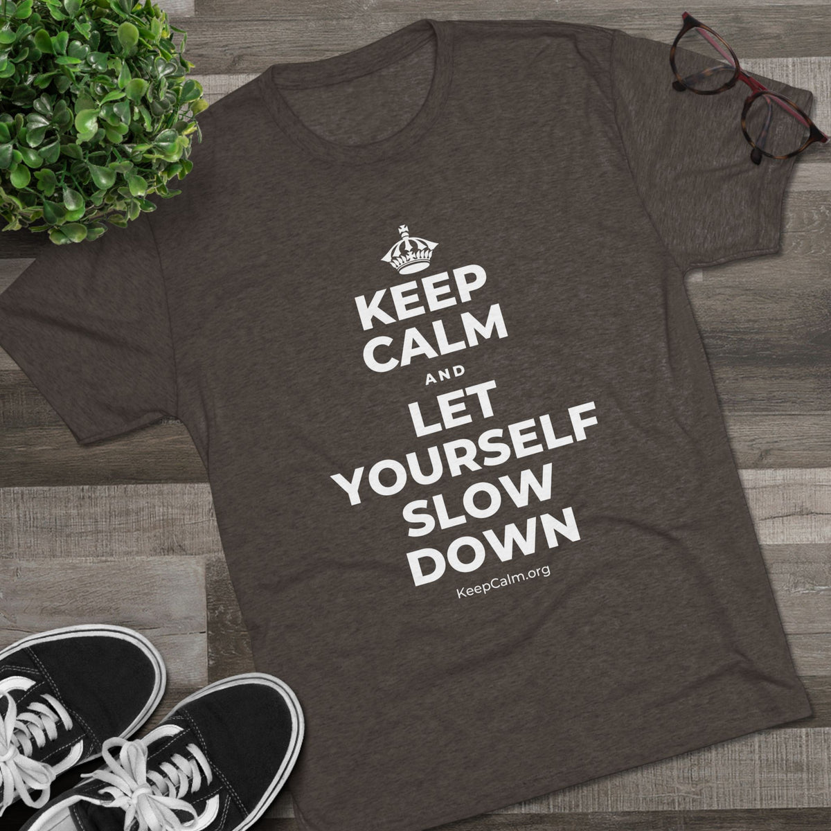 KEEP CALM AND LET YOURSELF SLOW DOWN Tri-Blend Tee