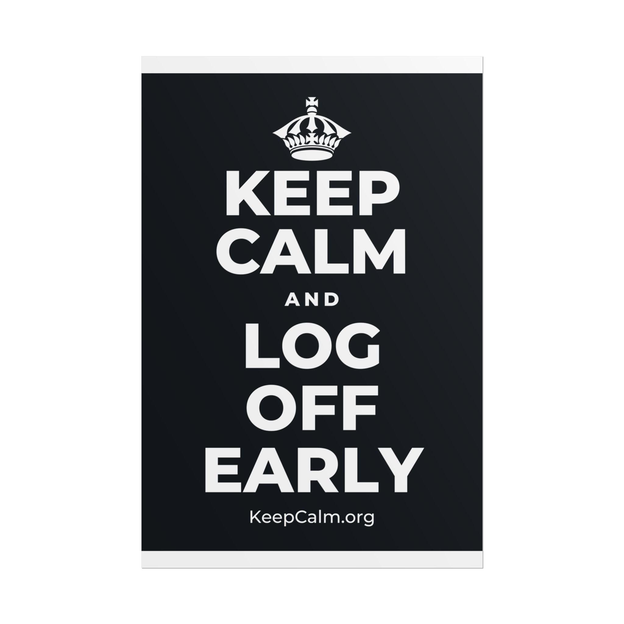 KEEP CALM AND LOG OFF EARLY Poster (Dark)