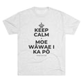 KEEP CALM A MOE WĀWAE I KA PŌ Tri-Blend Tee