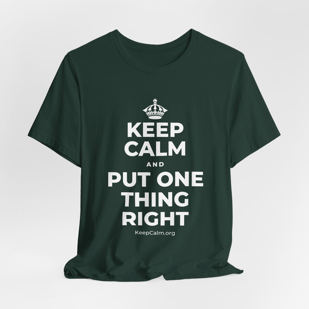 KEEP CALM AND PUT ONE THING RIGHT T-Shirt (White–Asphalt)