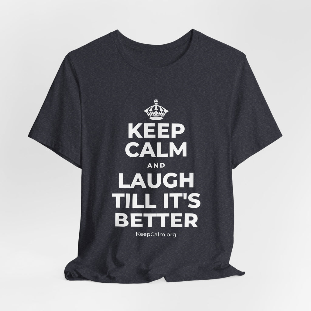 KEEP CALM AND LAUGH TILL IT'S BETTER T-Shirt (White–Asphalt)