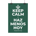 KEEP CALM Y HAZ MENOS HOY Satin Poster