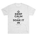 KEEP CALM AND SOAK IT IN Tri-Blend Tee