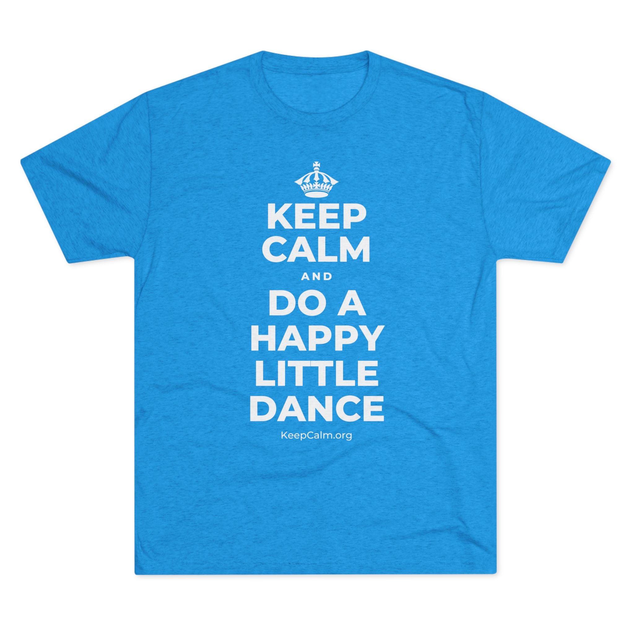 KEEP CALM AND DO A HAPPY LITTLE DANCE Tri-Blend Tee