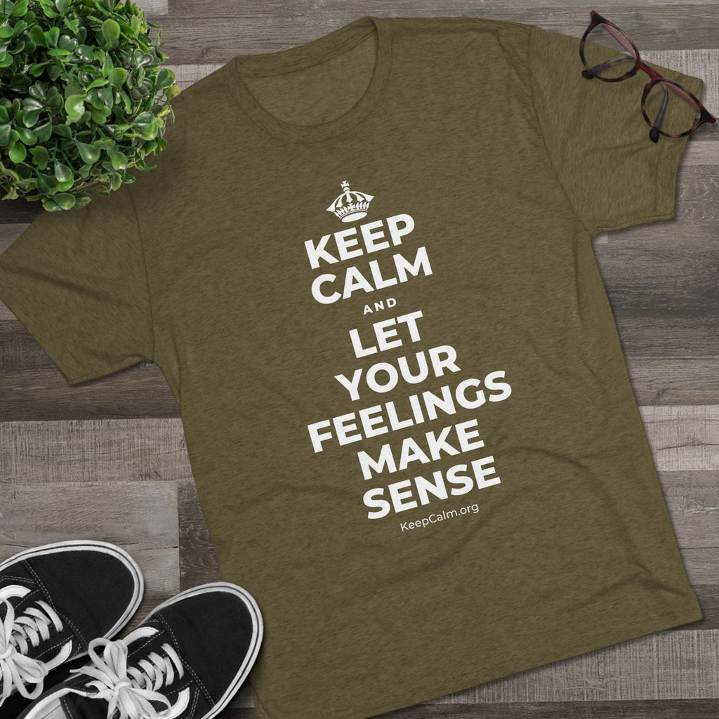KEEP CALM AND LET YOUR FEELINGS MAKE SENSE Tri-Blend Tee