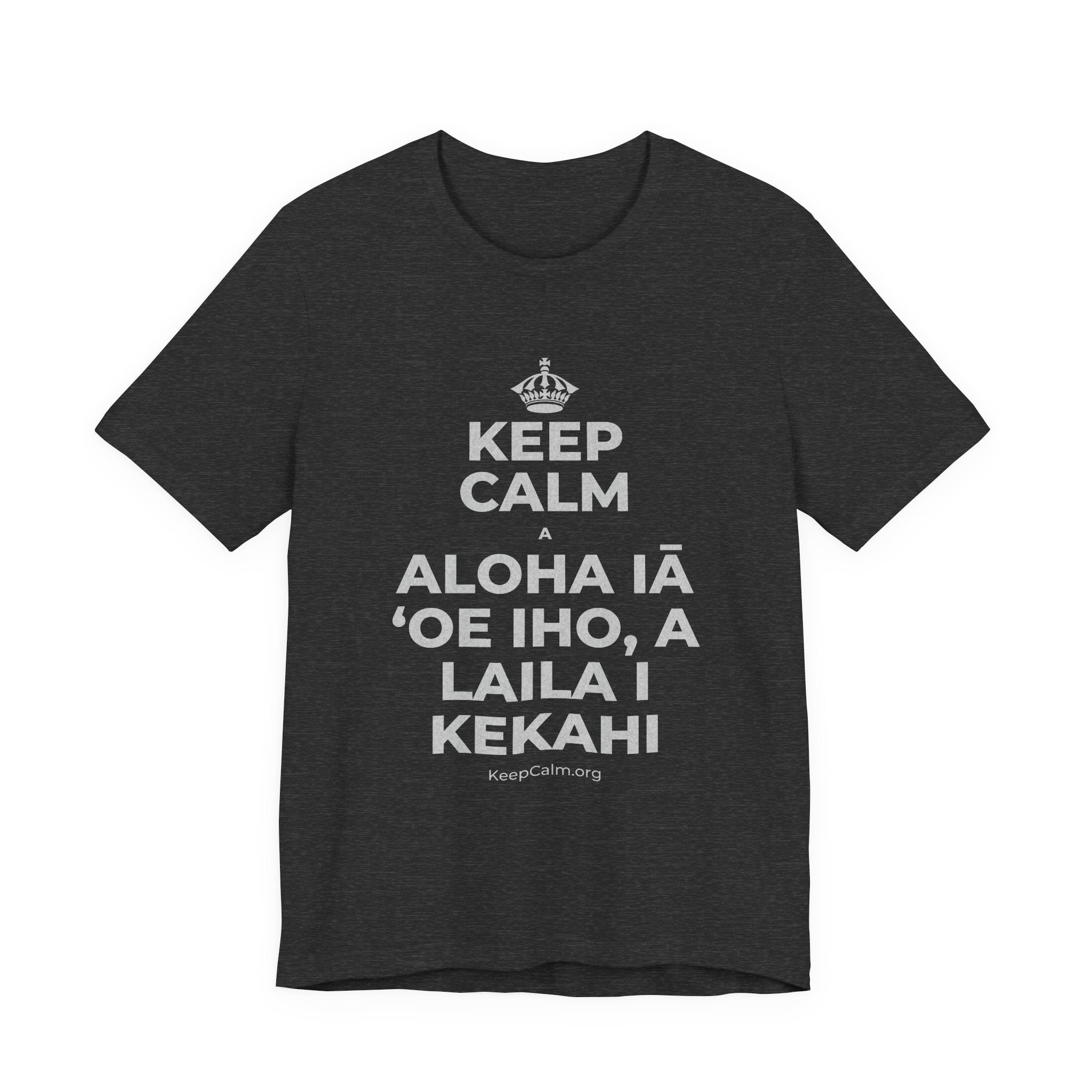 KEEP CALM A ALOHA IĀ ʻOE IHO, A LAILA I KEKAHI T-Shirt (White–Asphalt)