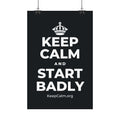 KEEP CALM AND START BADLY Satin Poster (Dark)