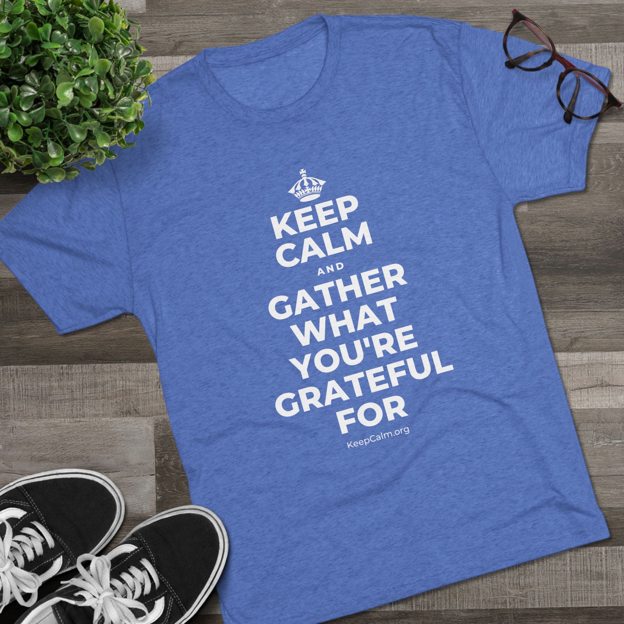KEEP CALM AND GATHER WHAT YOU'RE GRATEFUL FOR Tri-Blend Tee
