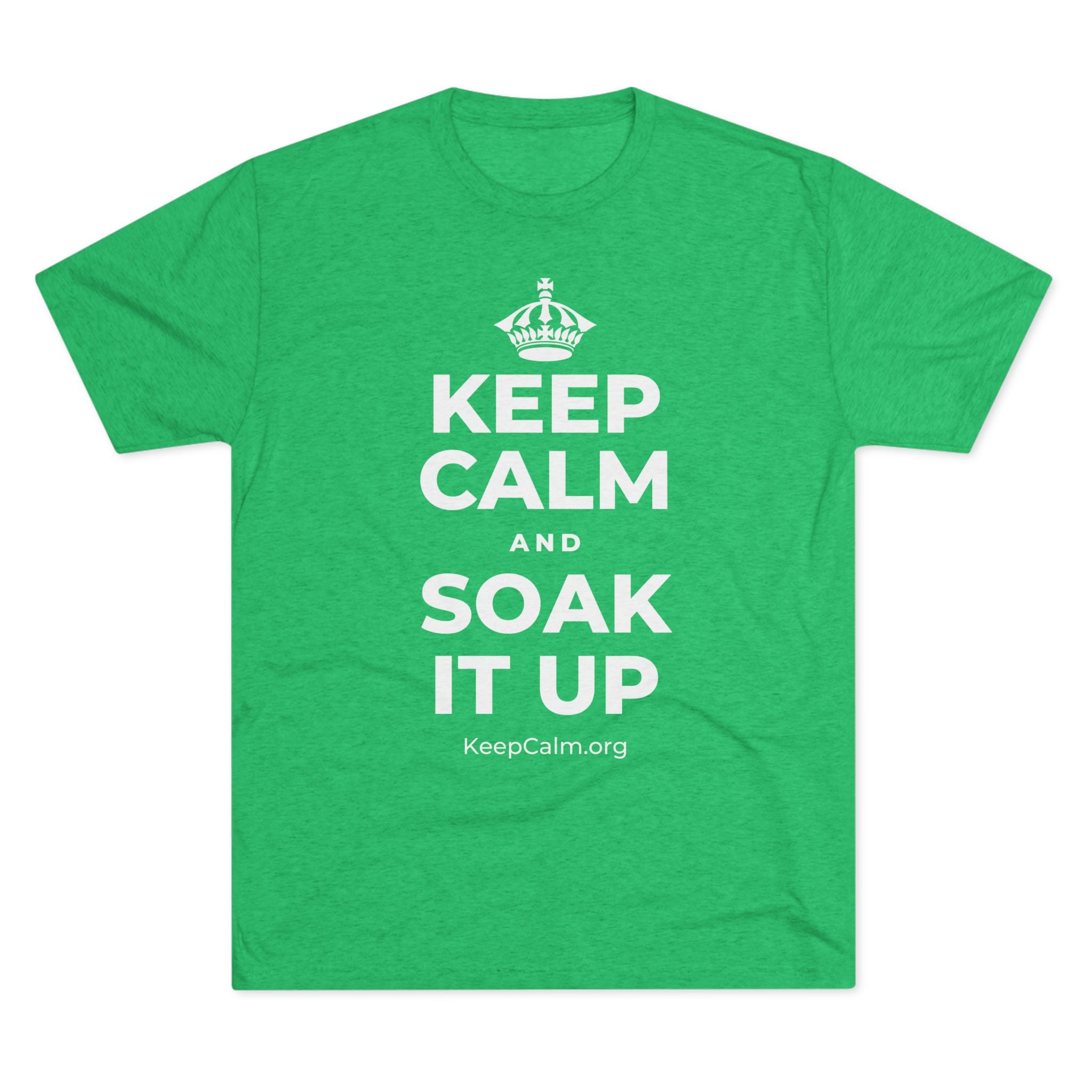 KEEP CALM AND SOAK IT UP Tri-Blend Tee