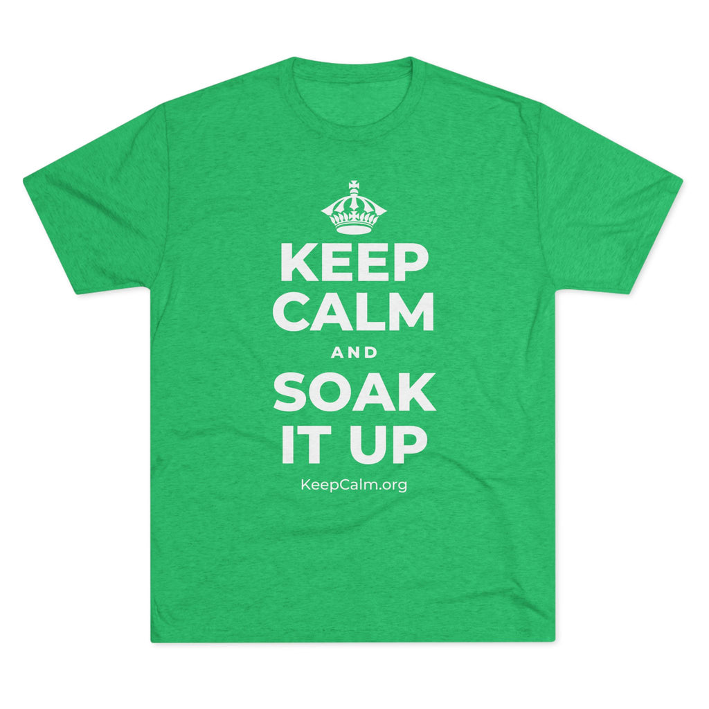 KEEP CALM AND SOAK IT UP Tri-Blend Tee