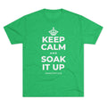KEEP CALM AND SOAK IT UP Tri-Blend Tee