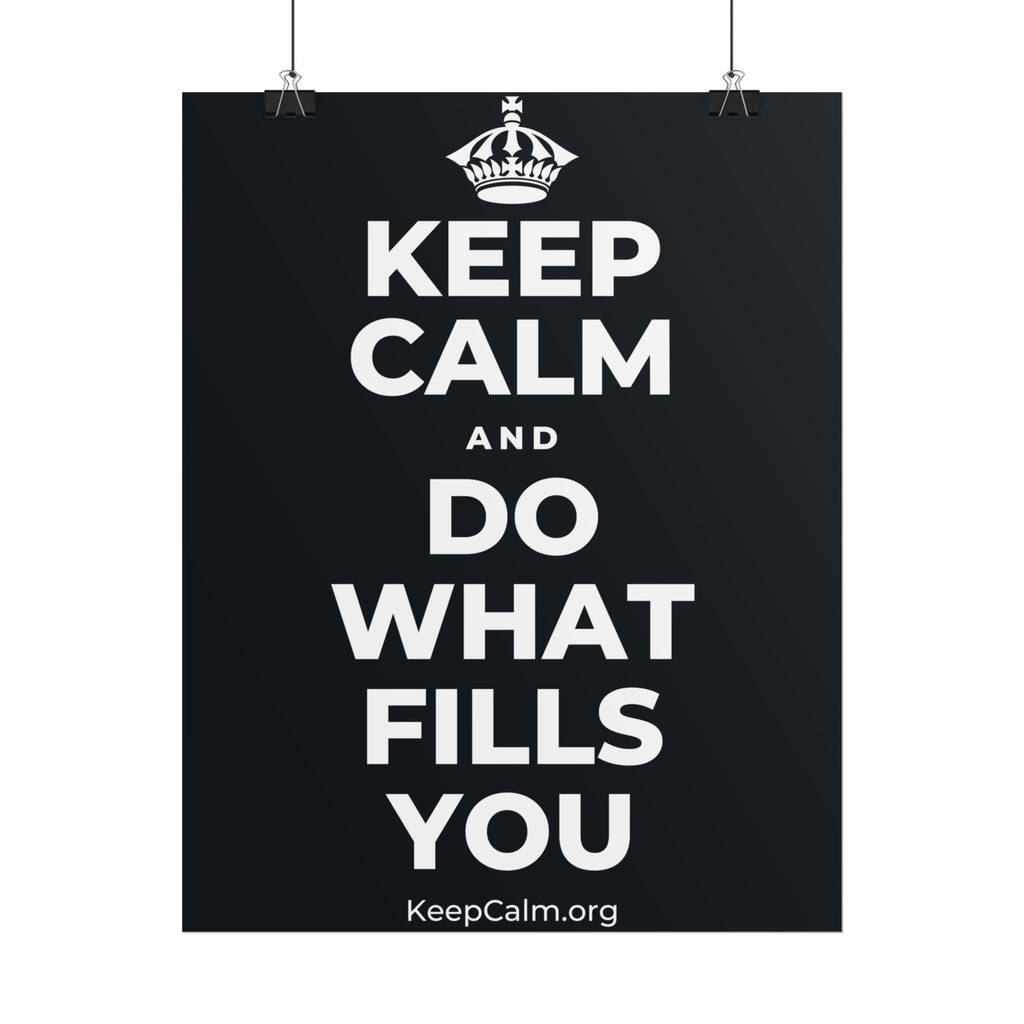 KEEP CALM AND DO WHAT FILLS YOU Poster (Dark)