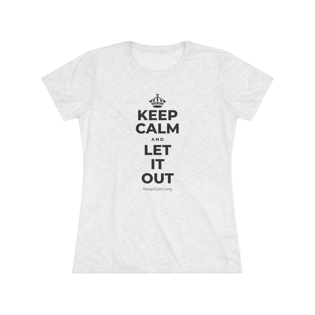KEEP CALM AND LET IT OUT Women's Tri-Blend Tee