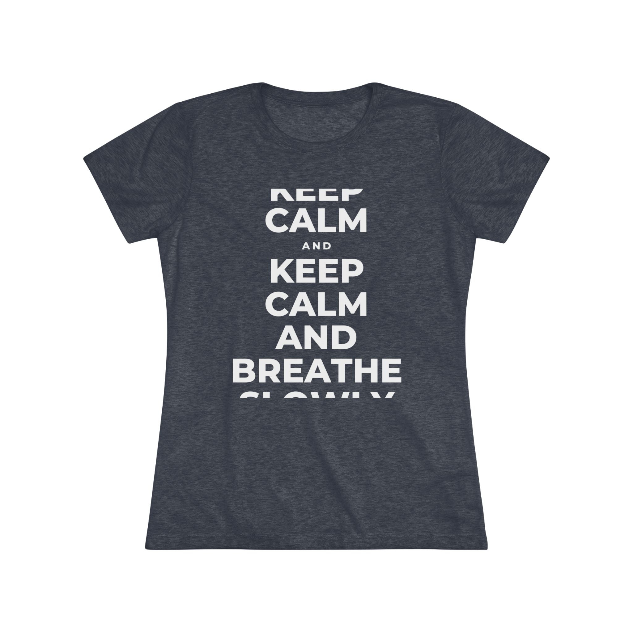 KEEP CALM AND BREATHE SLOWLY Women's Tri-Blend Tee