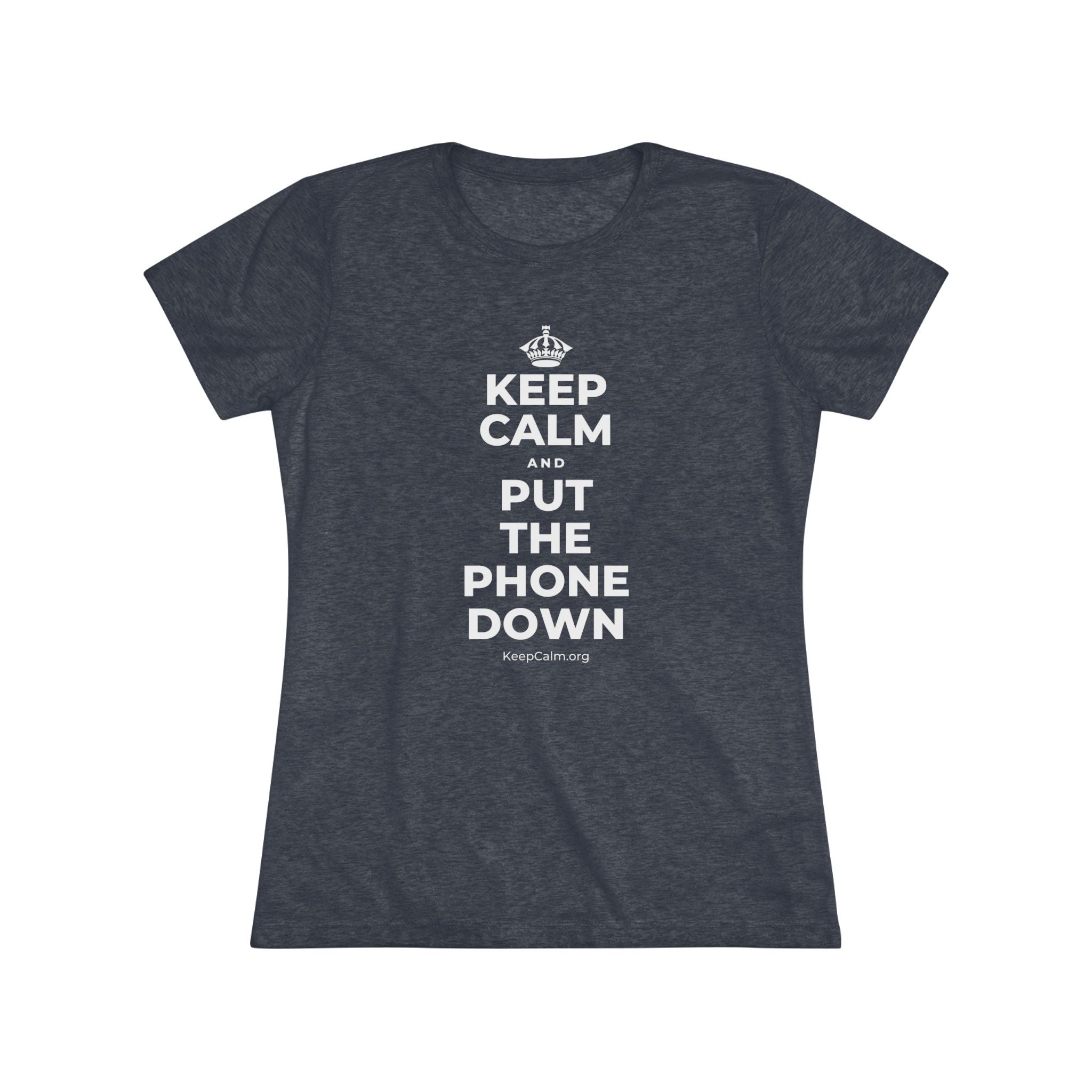 KEEP CALM AND PUT THE PHONE DOWN Women's Tri-Blend Tee