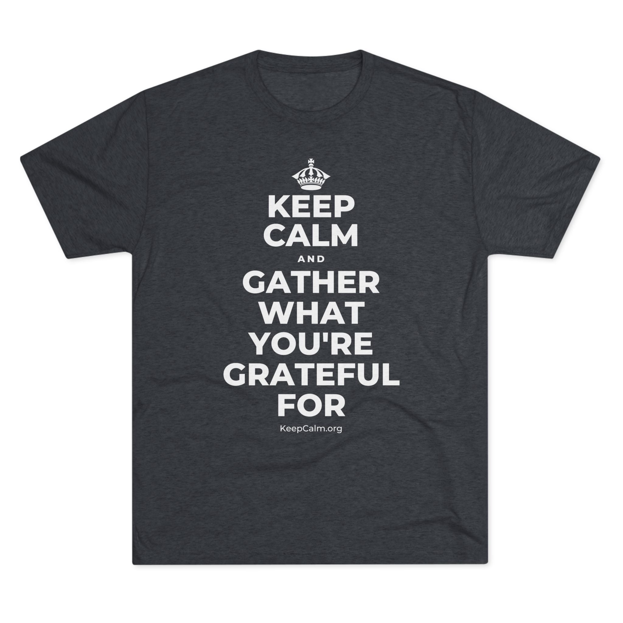 KEEP CALM AND GATHER WHAT YOU'RE GRATEFUL FOR Tri-Blend Tee