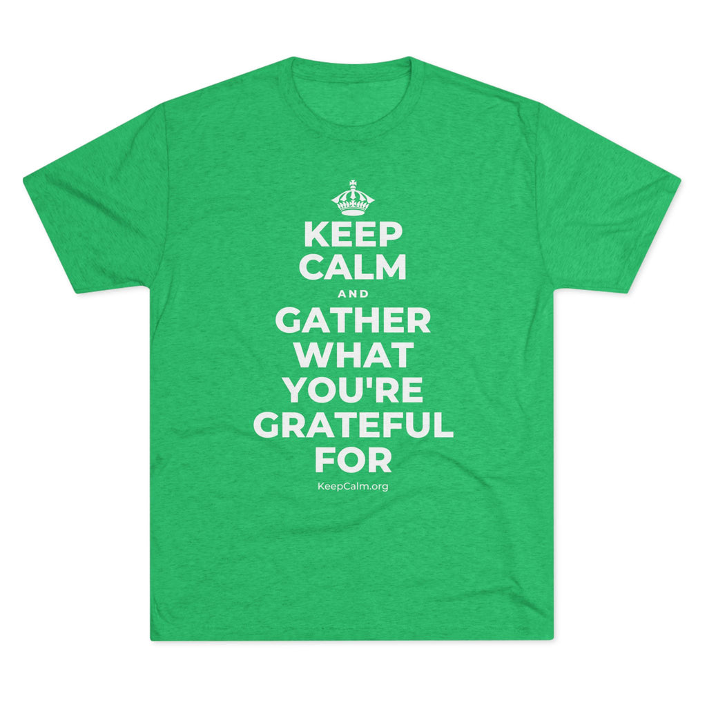 KEEP CALM AND GATHER WHAT YOU'RE GRATEFUL FOR Tri-Blend Tee