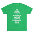 KEEP CALM AND GATHER WHAT YOU'RE GRATEFUL FOR Tri-Blend Tee