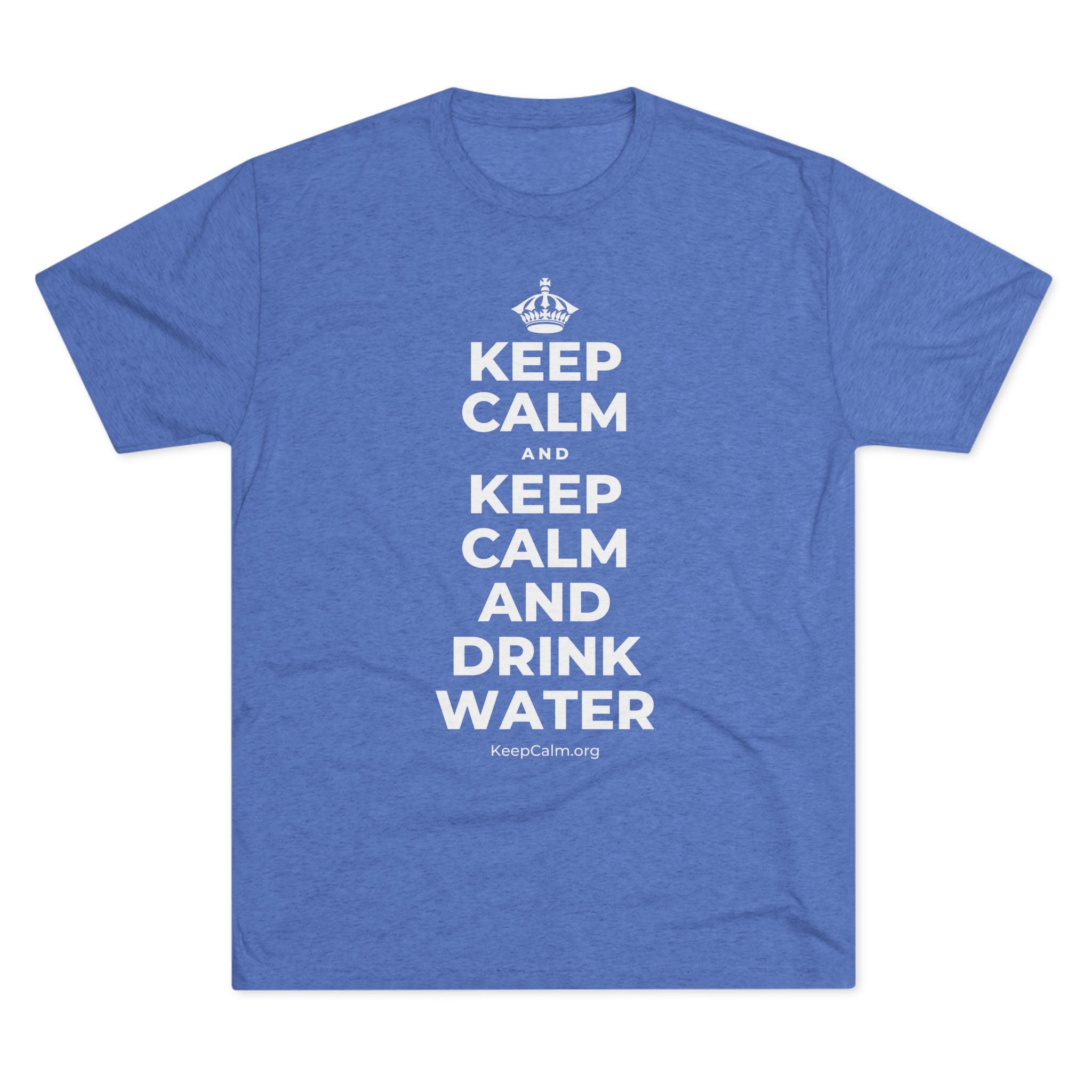 KEEP CALM AND KEEP CALM AND DRINK WATER Tri-Blend Tee