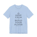 KEEP CALM AND BUILD YOUR FLOOR T-Shirt (Baby Blue–Silver)