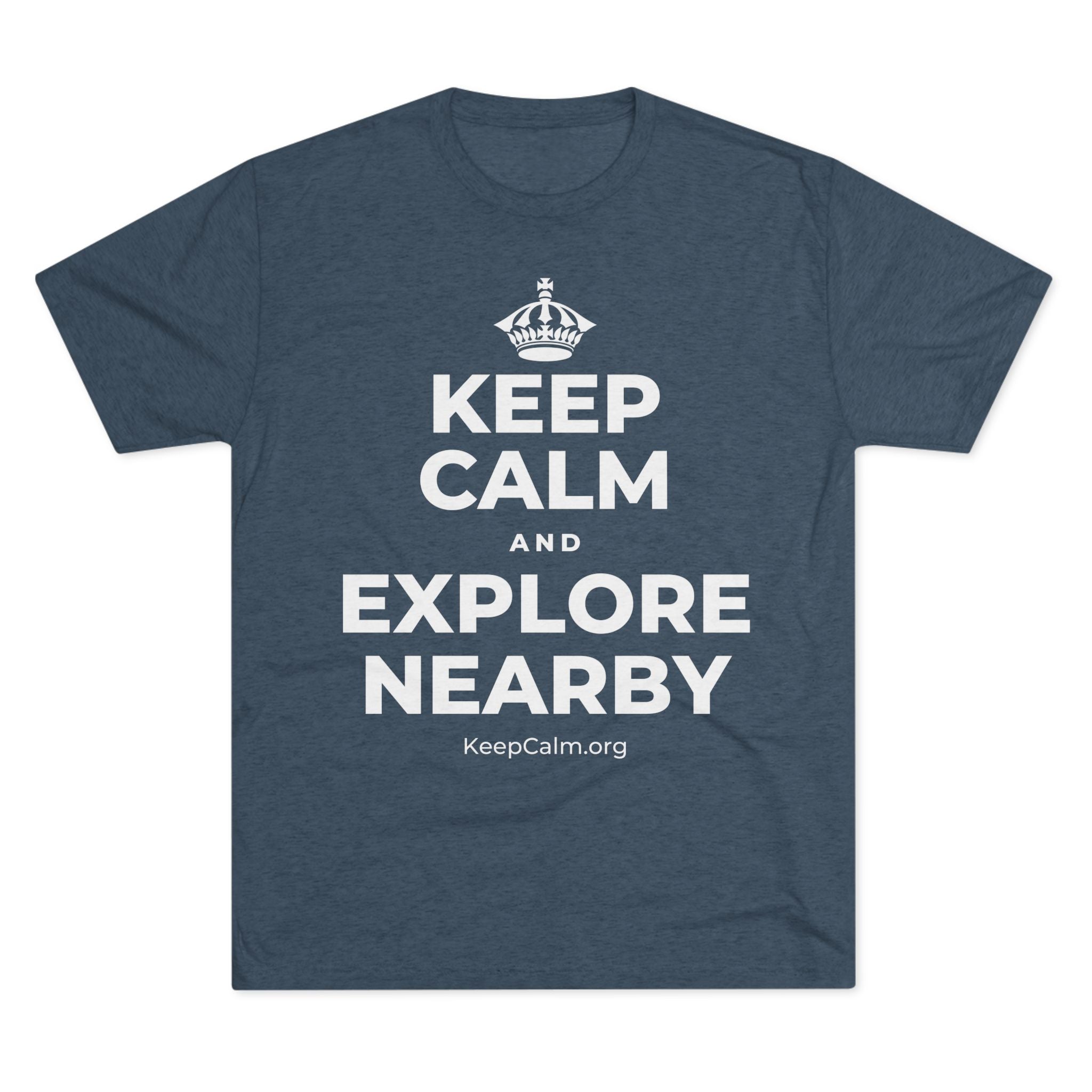 KEEP CALM AND EXPLORE NEARBY Tri-Blend Tee