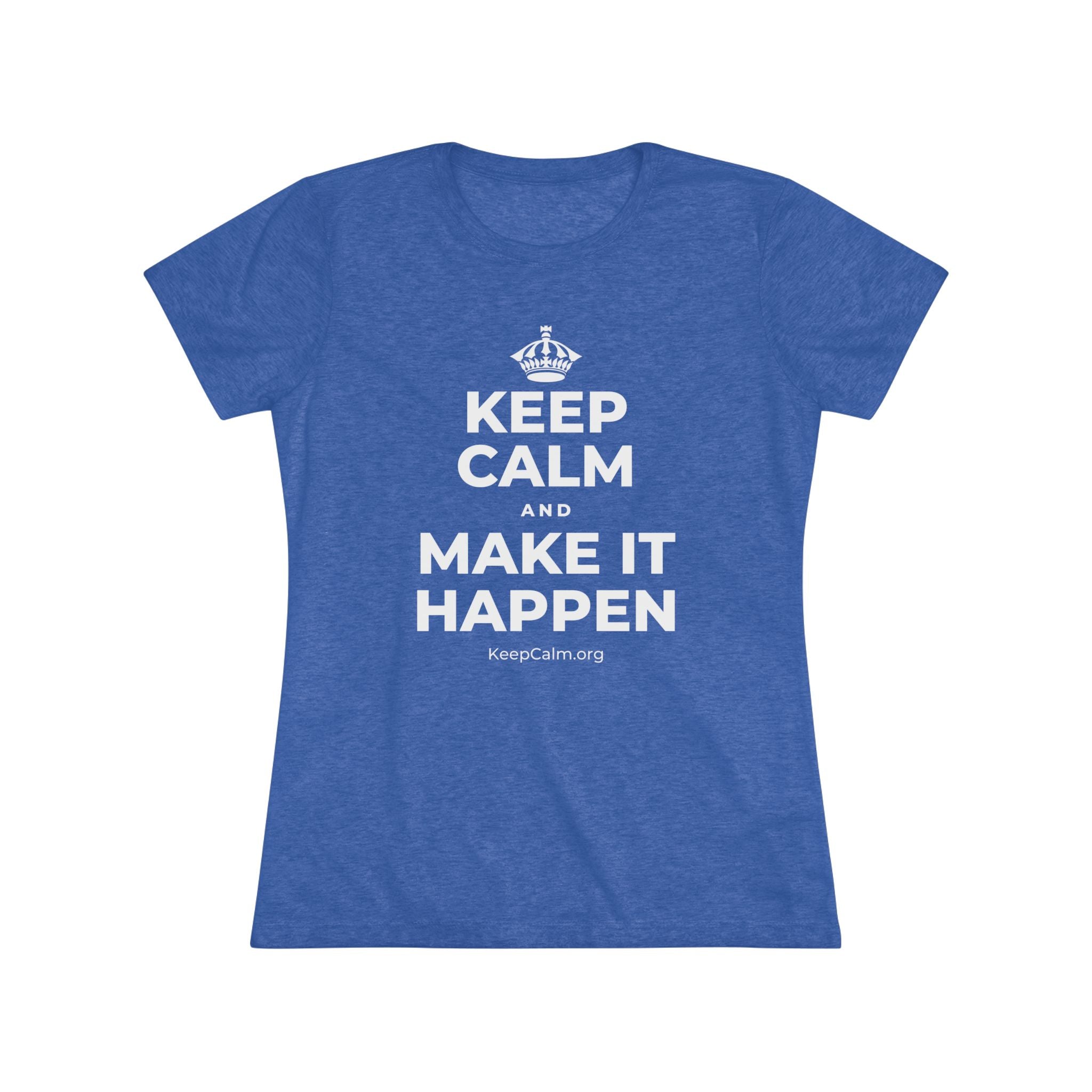 KEEP CALM AND MAKE IT HAPPEN Women's Tri-Blend Tee