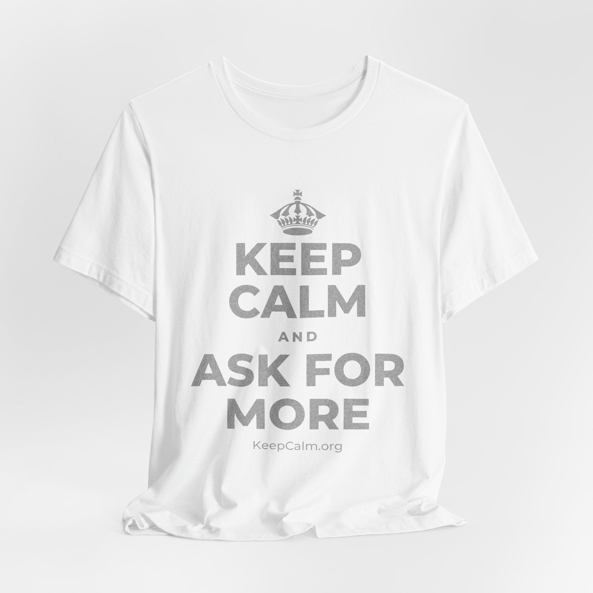 KEEP CALM AND ASK FOR MORE T-Shirt (White–Asphalt)