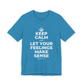 KEEP CALM AND LET YOUR FEELINGS MAKE SENSE T-Shirt (White–Asphalt)