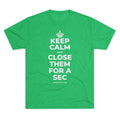 KEEP CALM AND CLOSE THEM FOR A SEC Tri-Blend Tee